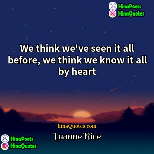 Luanne Rice Quotes | We think we've seen it all before,